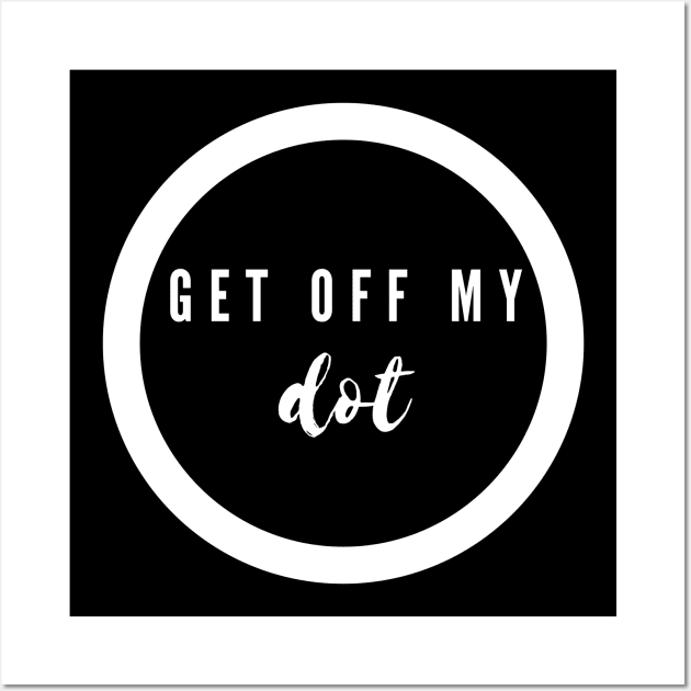 Get Off My Freaking Dot Marching Band Camp Funny Wall Art by MalibuSun